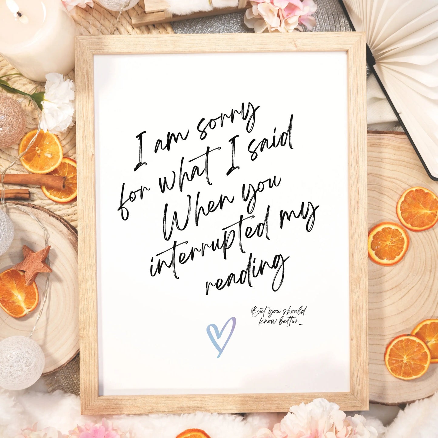 Funny art print with the phrase “I Am Sorry for What I Said When You Interrupted My Reading. But you should know better...." with a heart